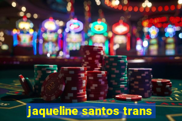 jaqueline santos trans